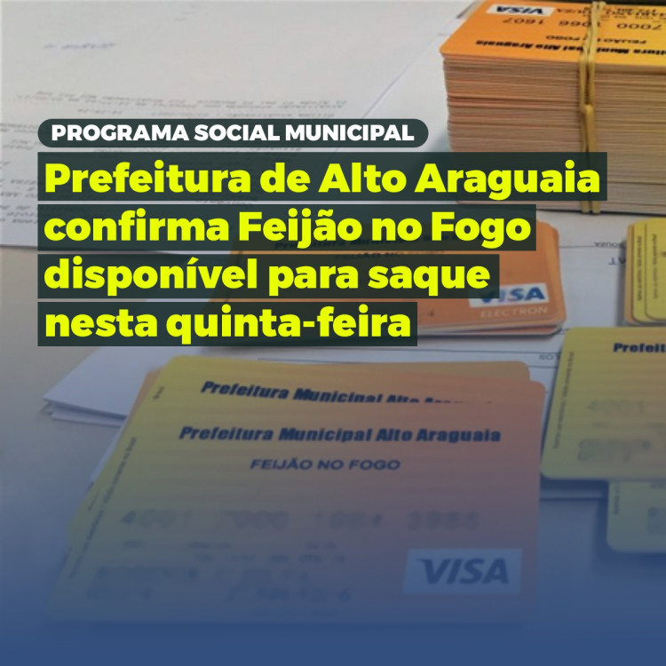 Prefeitura de Alto Araguaia confirma Feijão no Fogo disponível para saque nesta quinta-feira